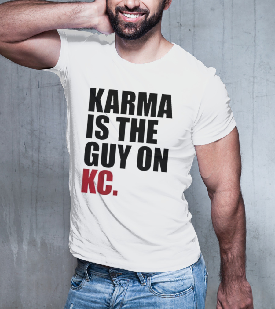 Karma Is The Guy On KC T-Shirt