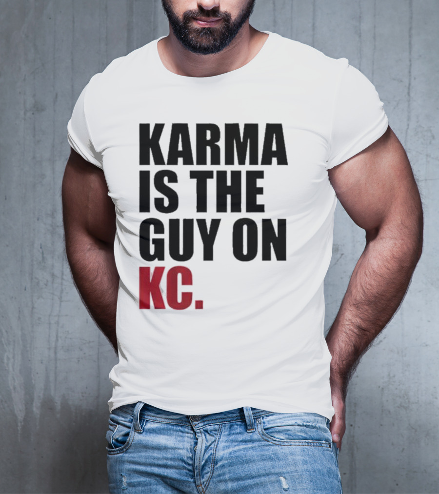 Karma Is The Guy On KC T-Shirt
