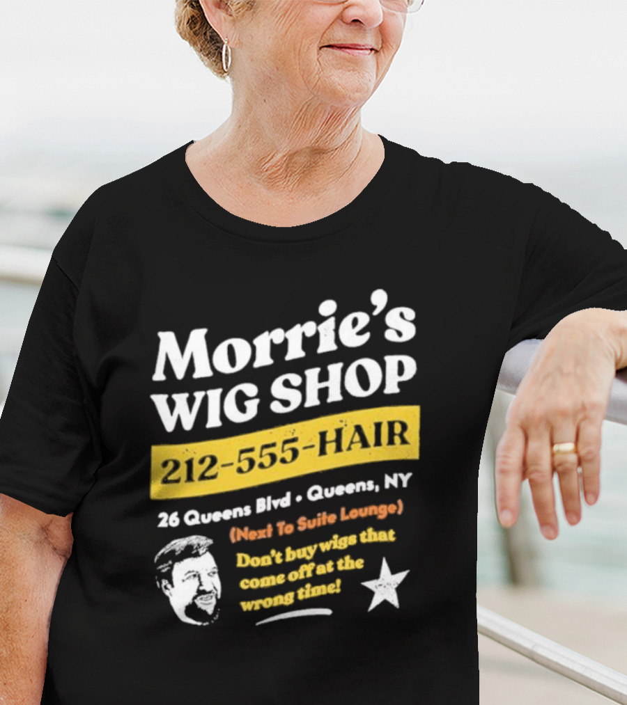 Morrie's Wig Shop 212-555-HAIR 26 Queens Blvd Queens NY Next To Suite Lounge Don’t Buy Wigs That Come Off At The Wrong Time T-Shirt