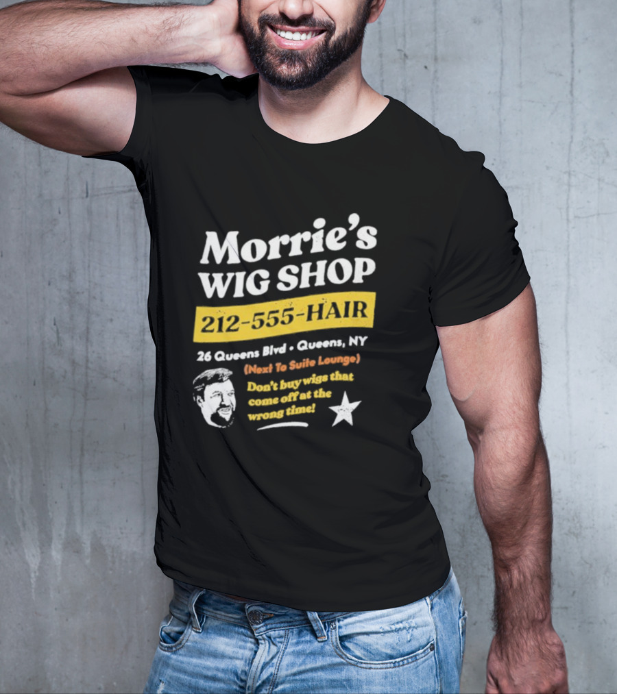 Morrie's Wig Shop 212-555-HAIR 26 Queens Blvd Queens NY Next To Suite Lounge Don’t Buy Wigs That Come Off At The Wrong Time T-Shirt
