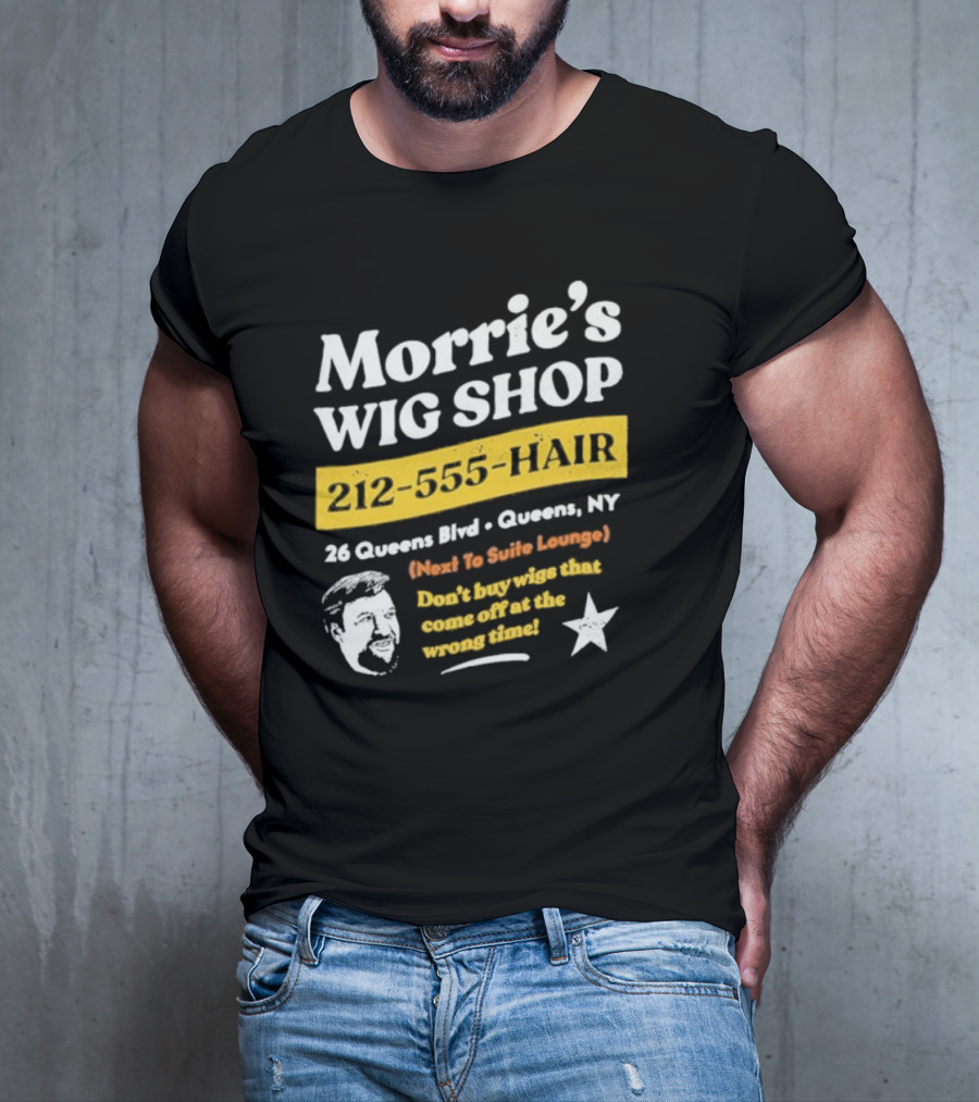 Morrie's Wig Shop 212-555-HAIR 26 Queens Blvd Queens NY Next To Suite Lounge Don’t Buy Wigs That Come Off At The Wrong Time T-Shirt