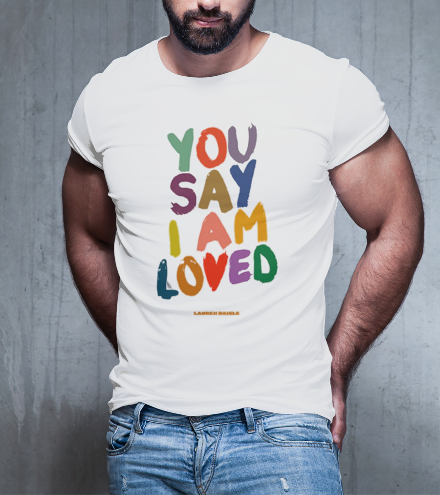 YOU SAY I AM LOVED Lauren Daigle Tour T-Shirt