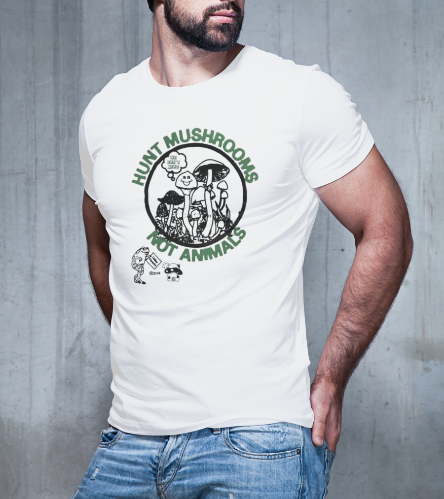 Hunt Mushrooms Not Animals We Love Mushrooms T-Shirt