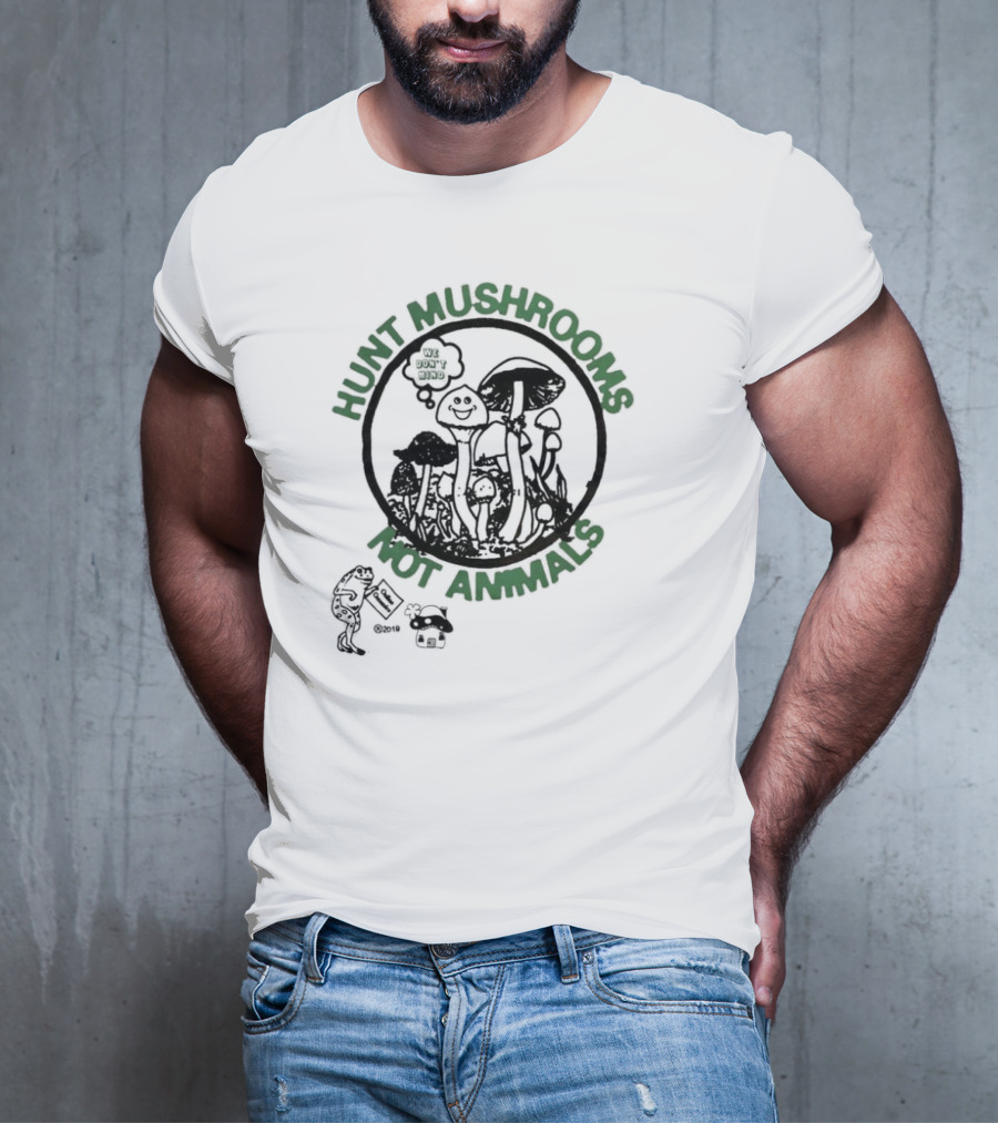 Hunt Mushrooms Not Animals We Love Mushrooms T-Shirt