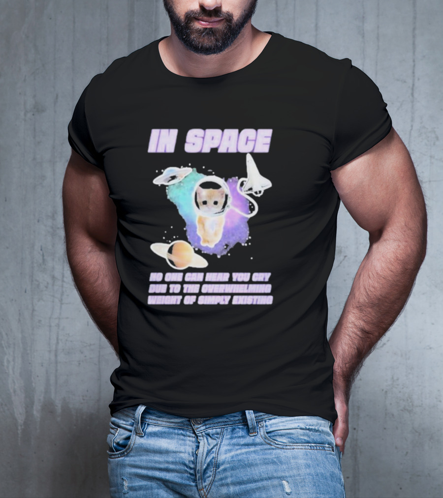 In Space No One Can Hear You Cry Cat Astronaut Galaxies Planets Overwhelming Weight Of Simply Existing T-Shirt