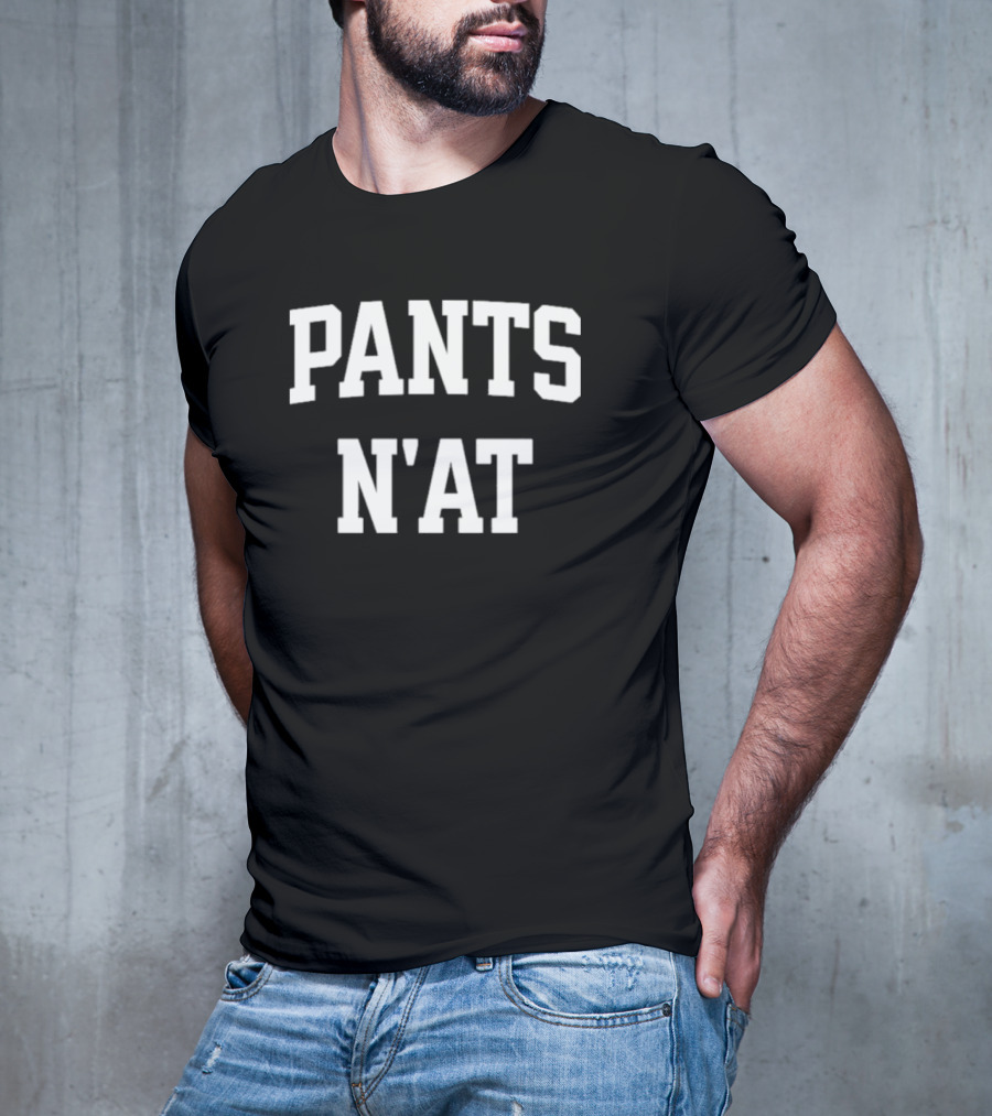 Pants N’at Phrase Text In Bold Block Letters T-Shirt