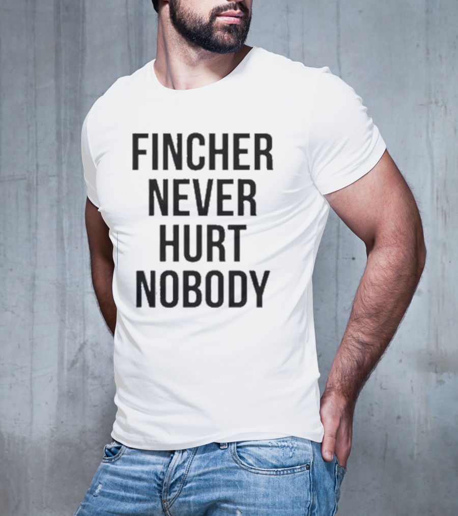 Fincher Never Hurt Nobody T-Shirt