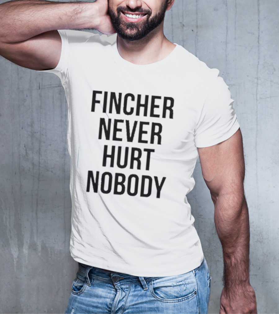 Fincher Never Hurt Nobody T-Shirt