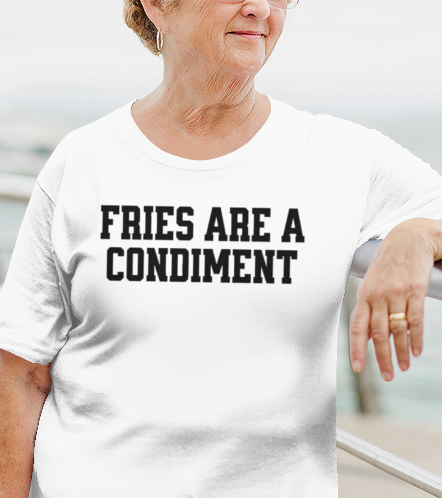 Fries Are A Condiment T-Shirt