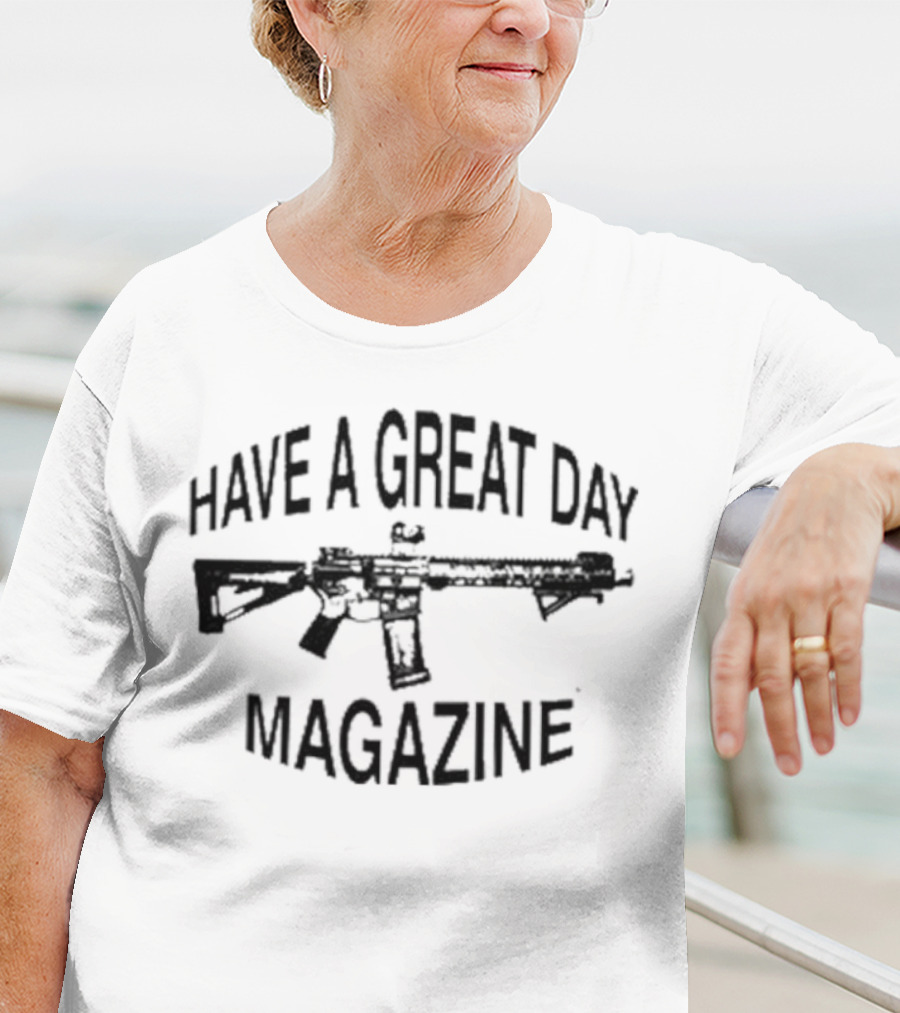 Have A Great Day Magazine Gun T-Shirt