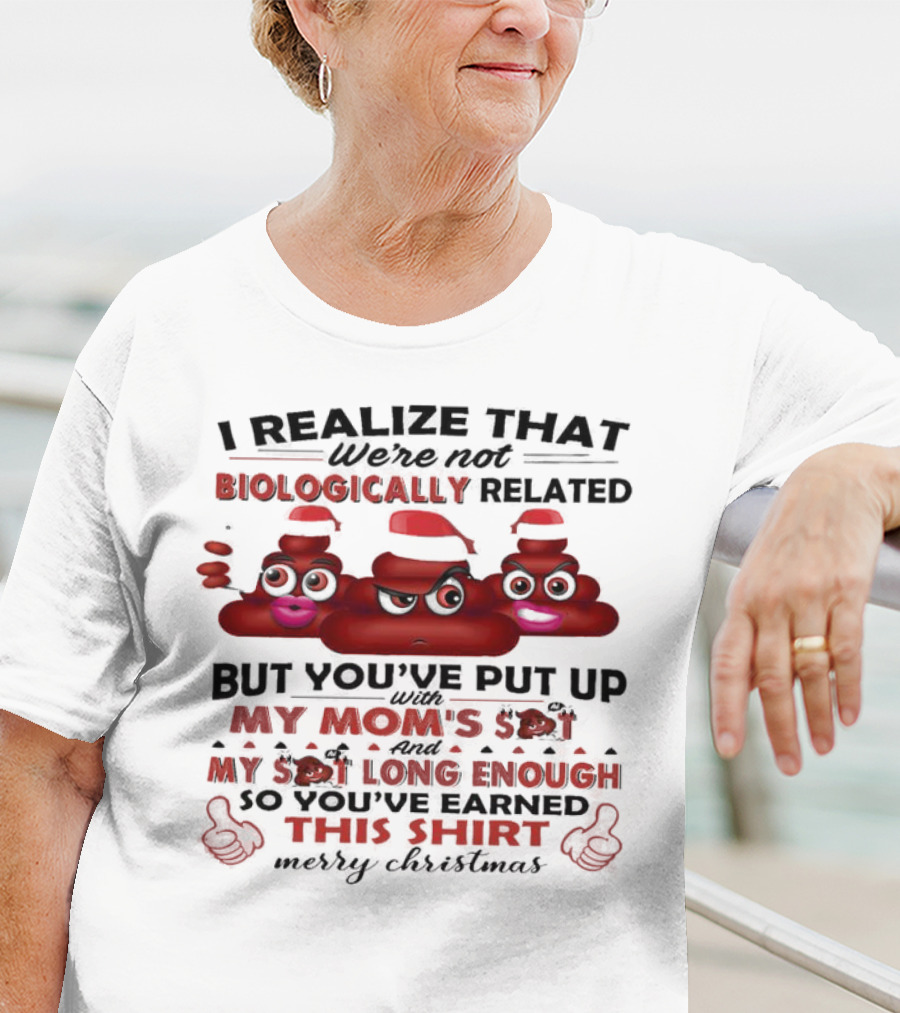 I Realize That We’re Not Biologically Related But You’ve Put Up With My Mom’s Shit And My Shit Long Enough So You’ve Earned This Shirt Merry Christmas T-Shirt