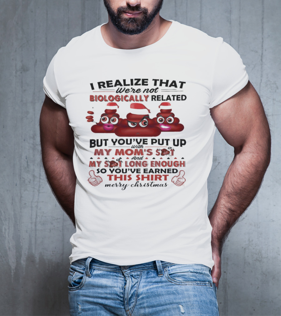 I Realize That We’re Not Biologically Related But You’ve Put Up With My Mom’s Shit And My Shit Long Enough So You’ve Earned This Shirt Merry Christmas T-Shirt