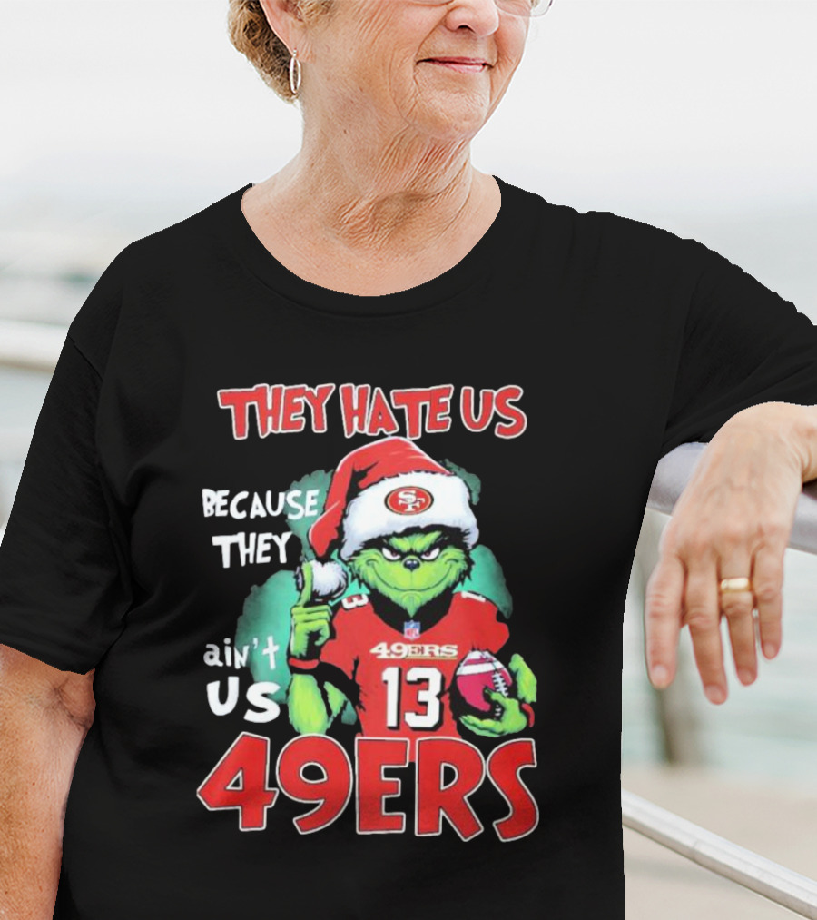 The Grinch They Hate Us Because They Ain't Us San Francisco 49ers Christmas Football T-Shirt