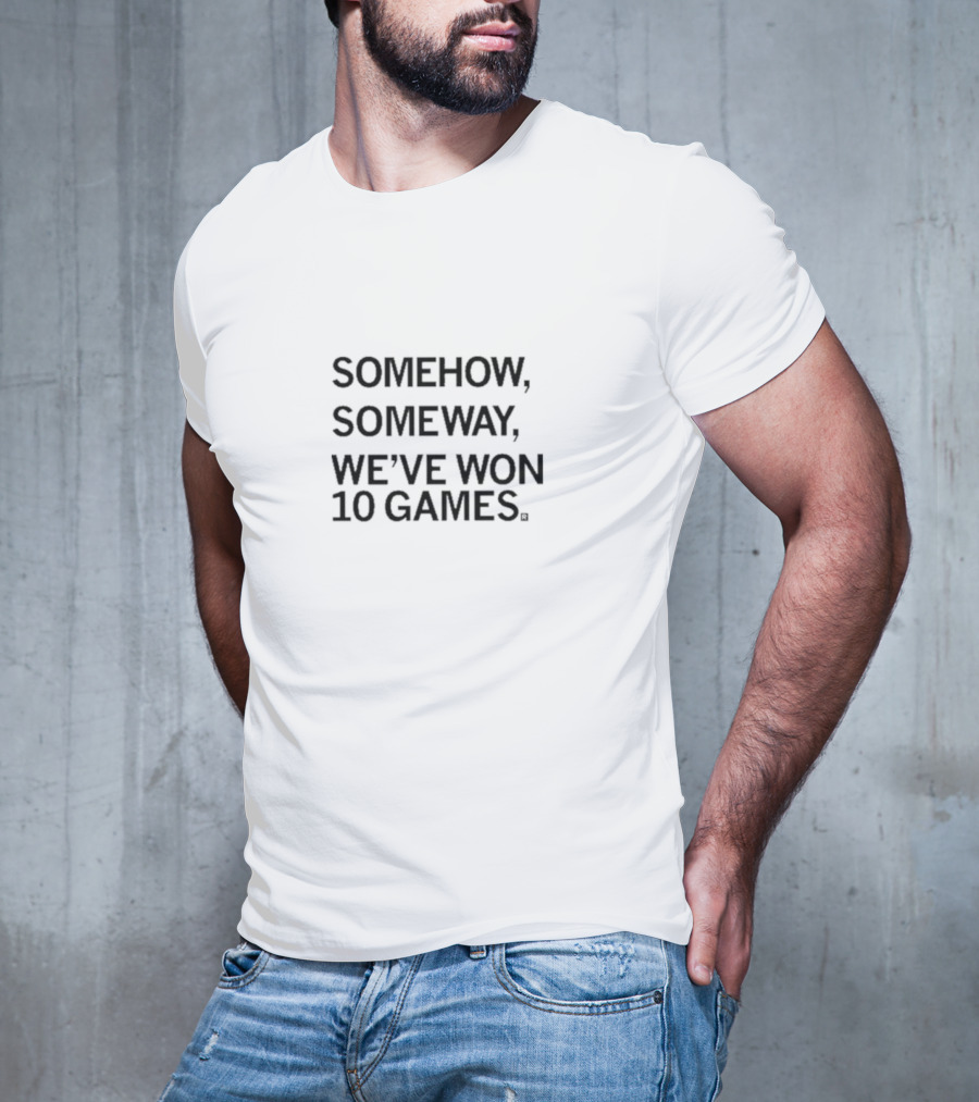 SOMEHOW SOMEWAY WE'VE WON 10 GAMES T-Shirt