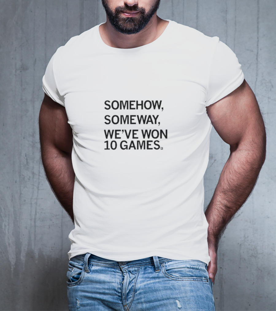SOMEHOW SOMEWAY WE'VE WON 10 GAMES T-Shirt