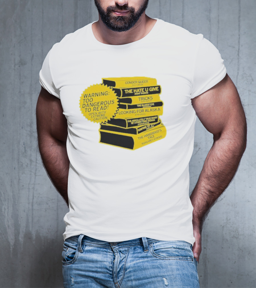 Warning Too Dangerous To Read Open With Extreme Caution Gender Queer The Hate U Give Tricks The Bluest Eye Looking For Alaska The Perks Of Being A Wallflower The Handmaid's Tale T-Shirt