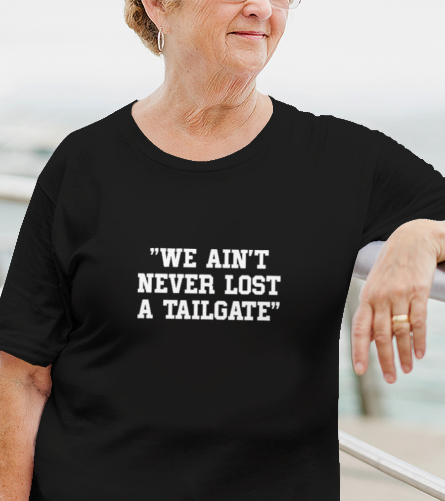 We Ain't Never Lost A Tailgate T-Shirt