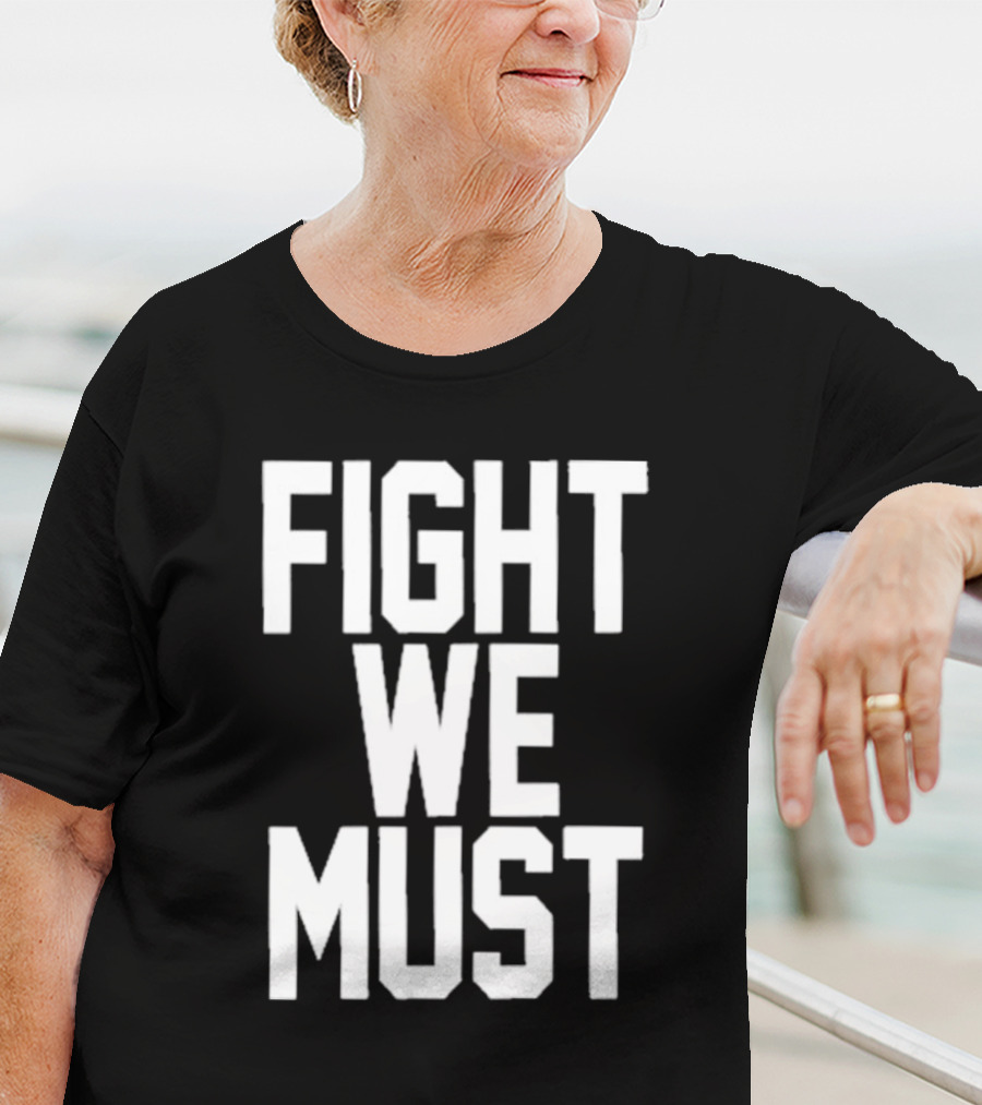 FIGHT WE MUST Classic Bold Motivational Text T-Shirt