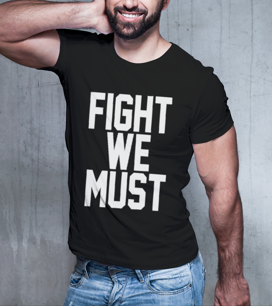 FIGHT WE MUST Classic Bold Motivational Text T-Shirt