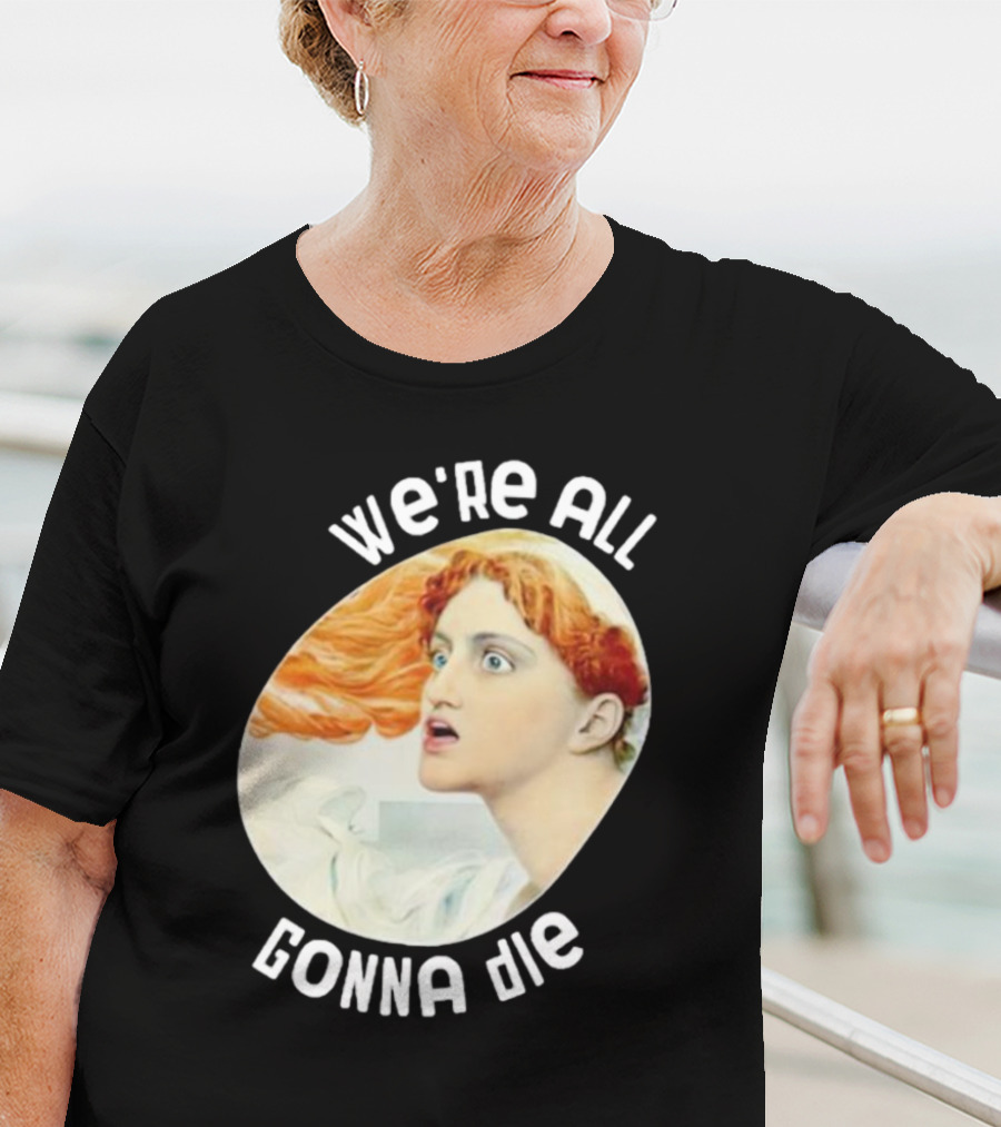 We're All Gonna Die Kassandra Pot8um T-Shirt
