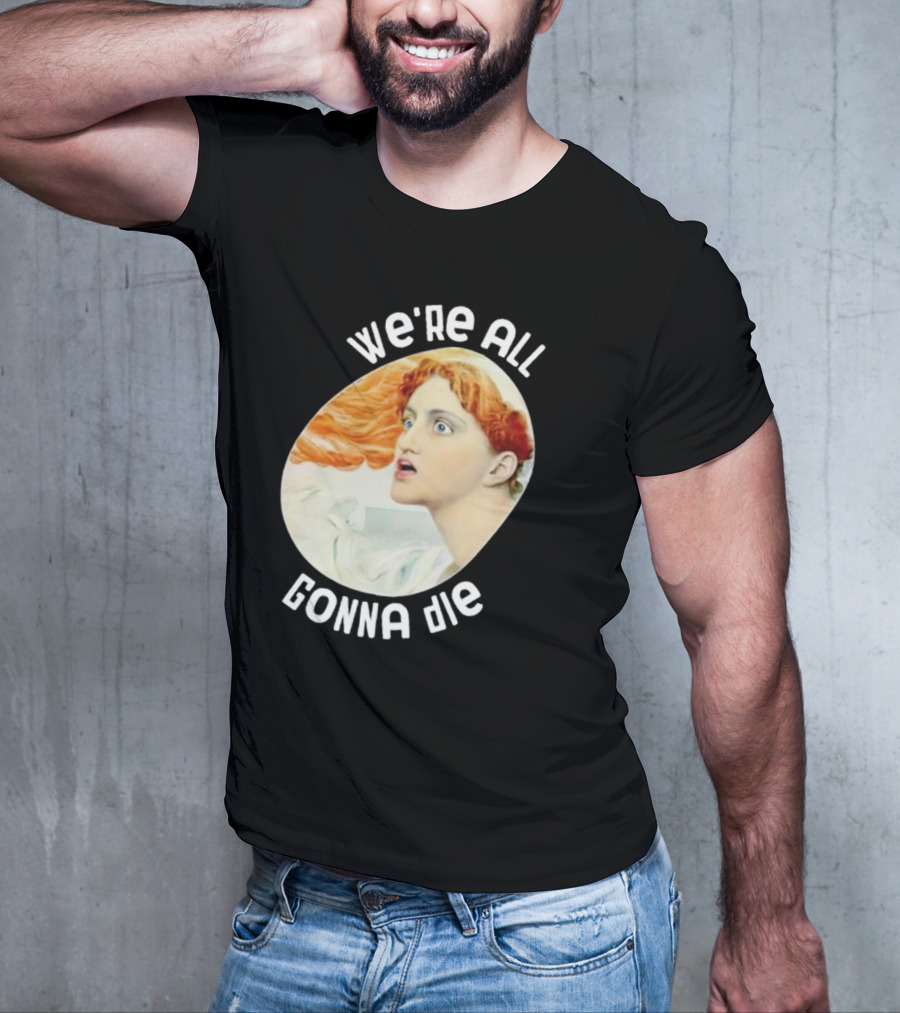 We're All Gonna Die Kassandra Pot8um T-Shirt