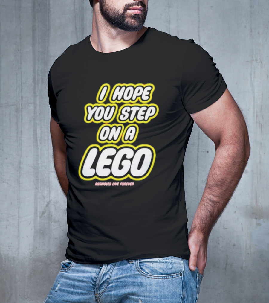 I Hope You Step On A Lego Assholes Live Forever T-Shirt