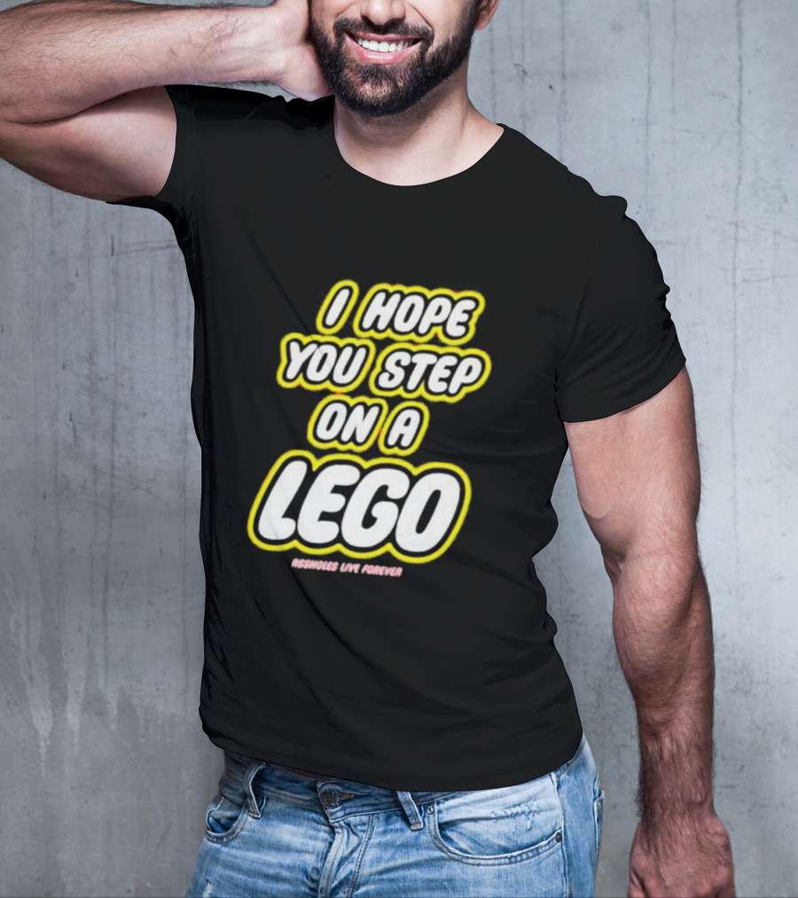 I Hope You Step On A Lego Assholes Live Forever T-Shirt