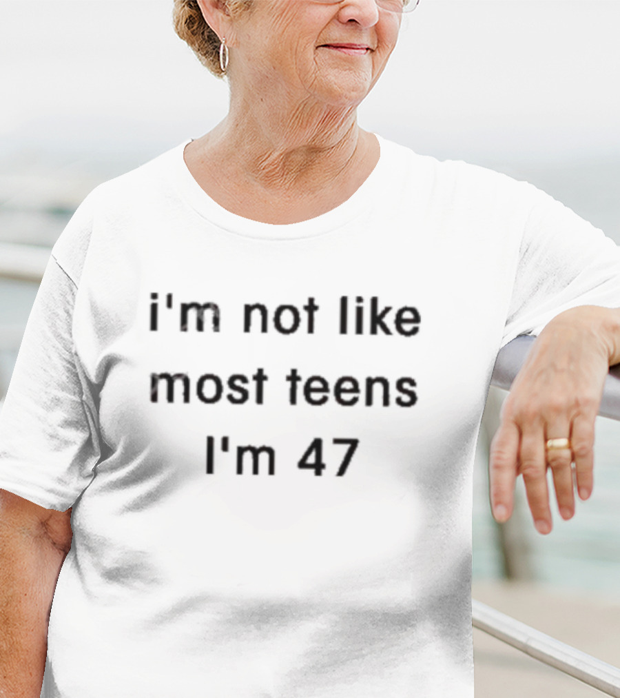 I'm Not Like Most Teens I'm 47 T-Shirt