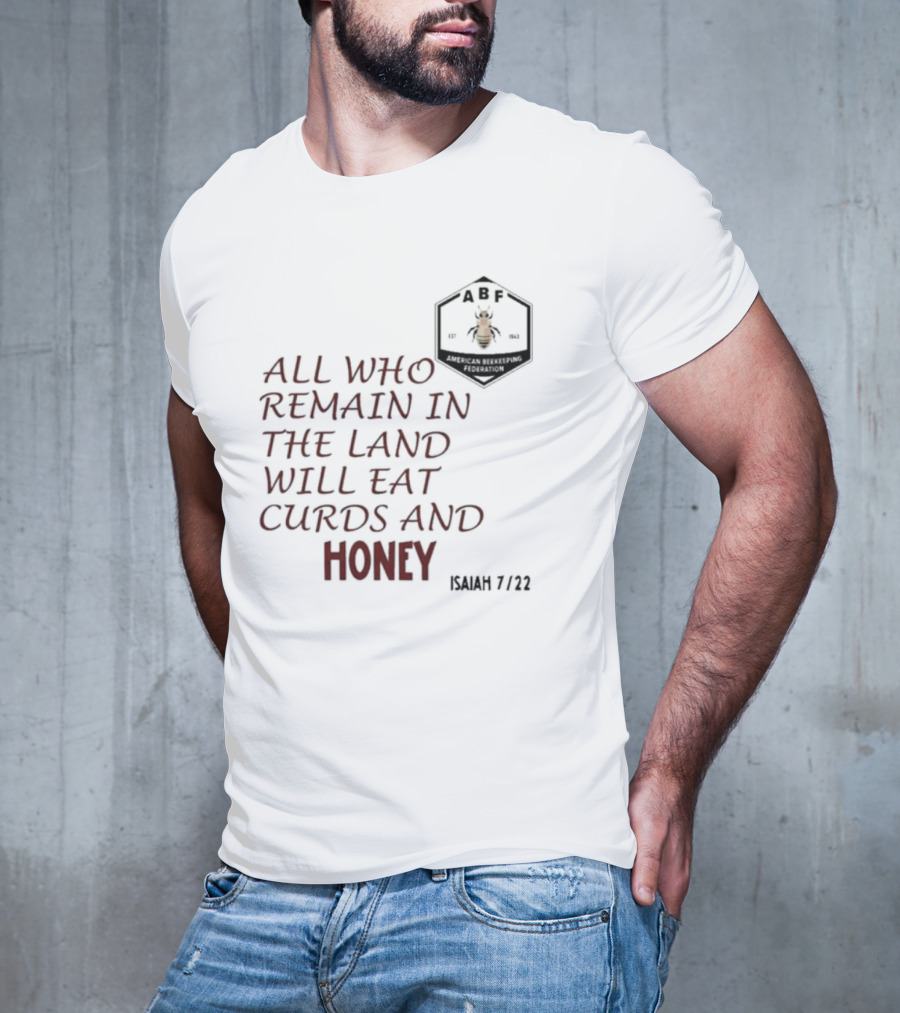All Who Remain In The Land Will Eat Curds And Honey Isaiah 7 22 ABF American Beekeeping Federation 187 1943 T-Shirt