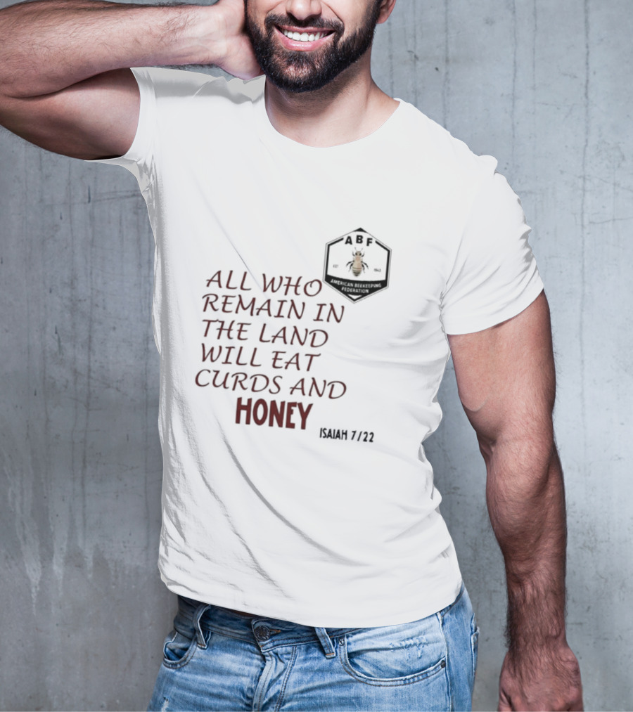 All Who Remain In The Land Will Eat Curds And Honey Isaiah 7 22 ABF American Beekeeping Federation 187 1943 T-Shirt