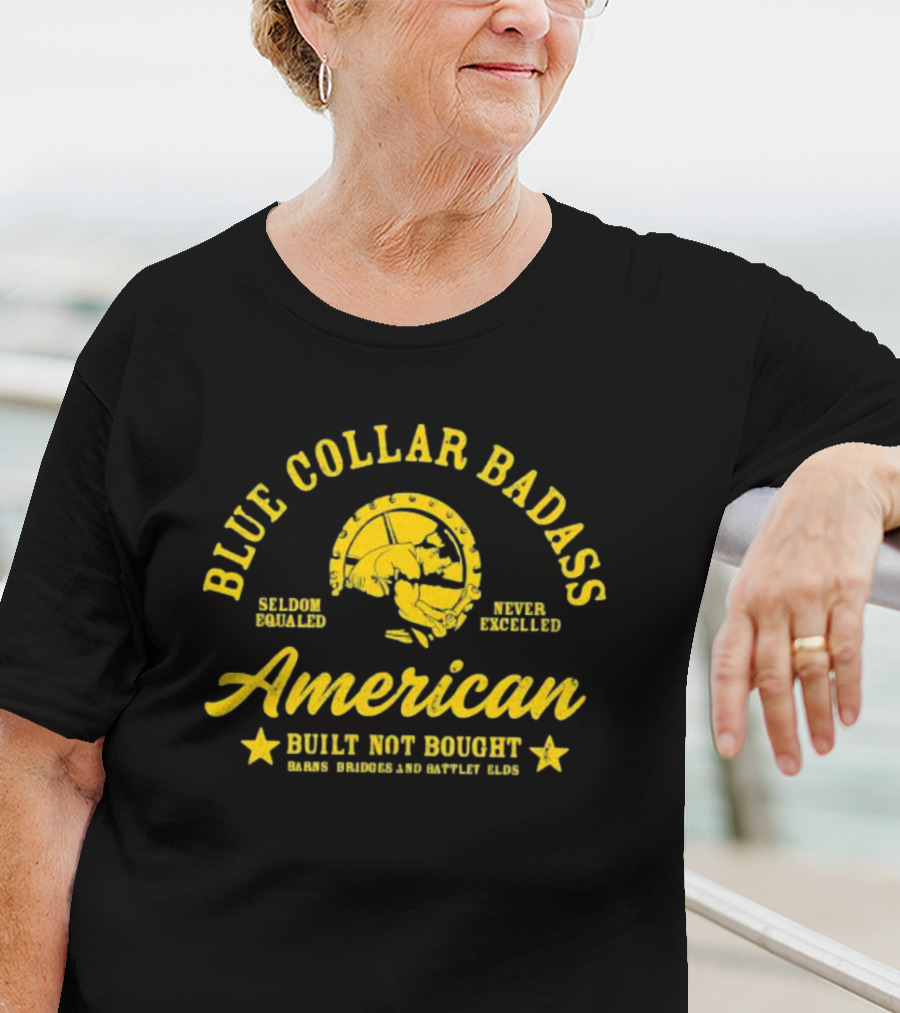 Blue Collar Badass American Seldom Equaled Never Excelled Built Not Bought Barns Bridges Battlefields T-Shirt