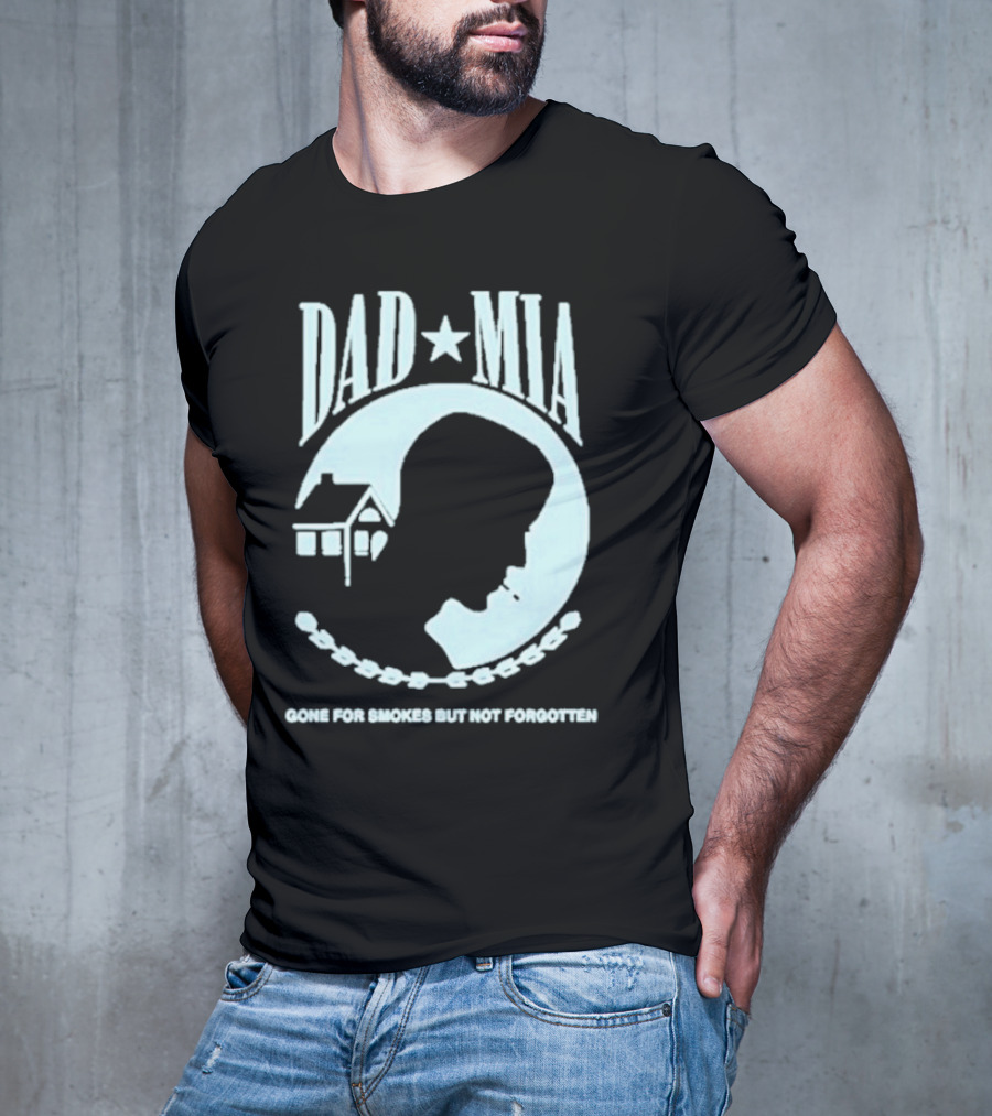 Dad Mia Gone For Smokes But Not Forgotten Missing Father Silhouette And House T-Shirt