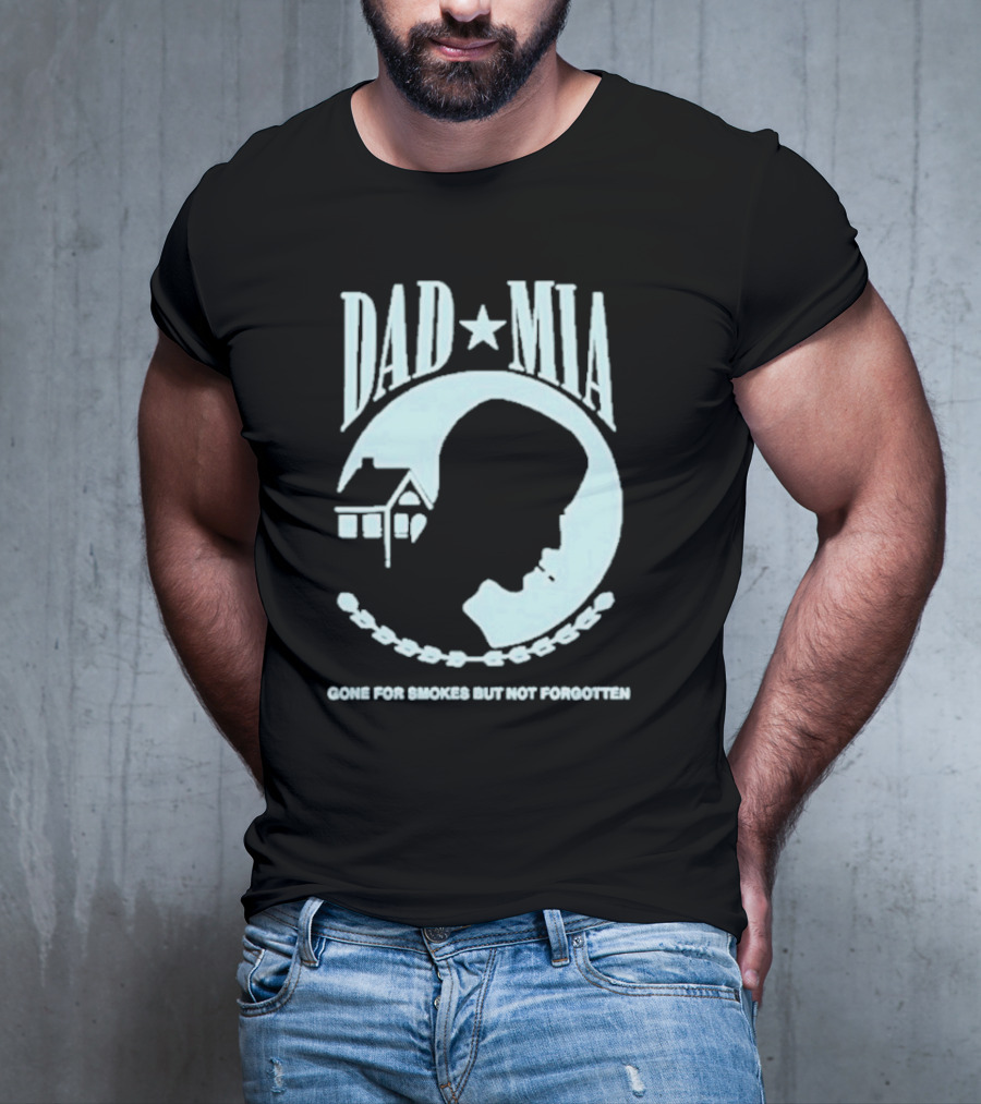 Dad Mia Gone For Smokes But Not Forgotten Missing Father Silhouette And House T-Shirt