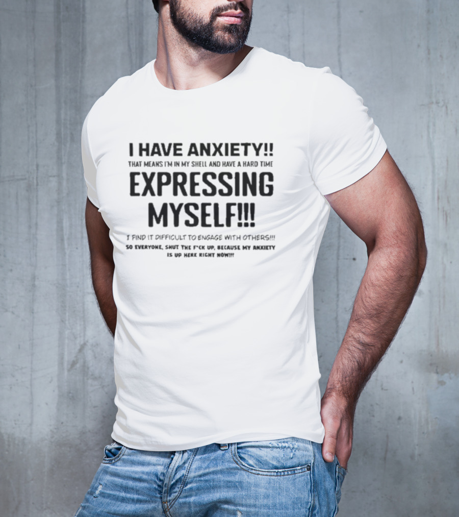 I Have Anxiety Expressing Myself I Find It Difficult To Engage With Others Shut Up Because My Anxiety Is Up Here Right Now T-Shirt