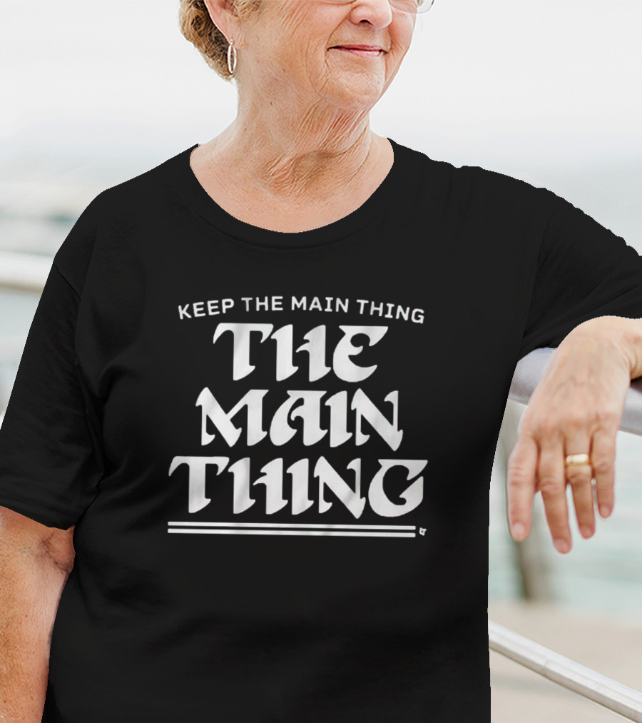 Keep The Main Thing The Main Thing Philly T-Shirt