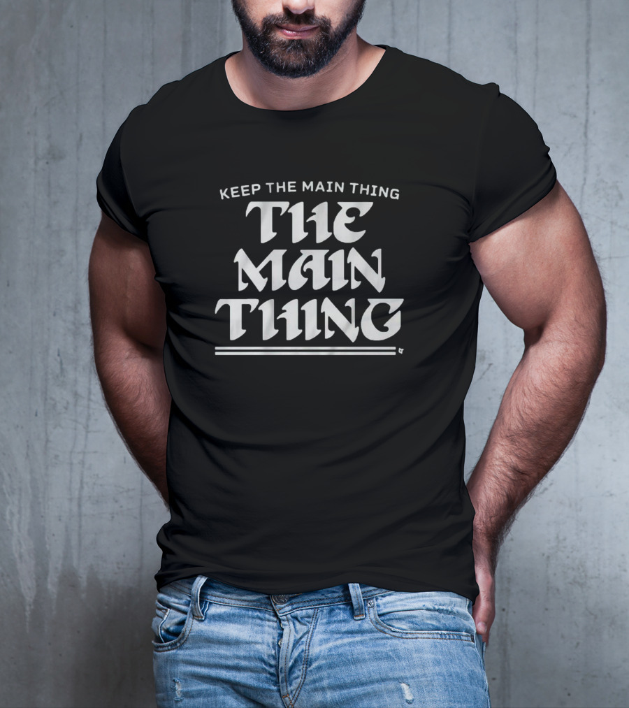 Keep The Main Thing The Main Thing Philly T-Shirt