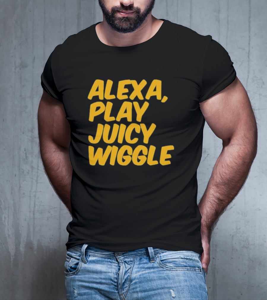 Alexa Play Juicy Wiggle Text In Bold Yellow Letters T-Shirt