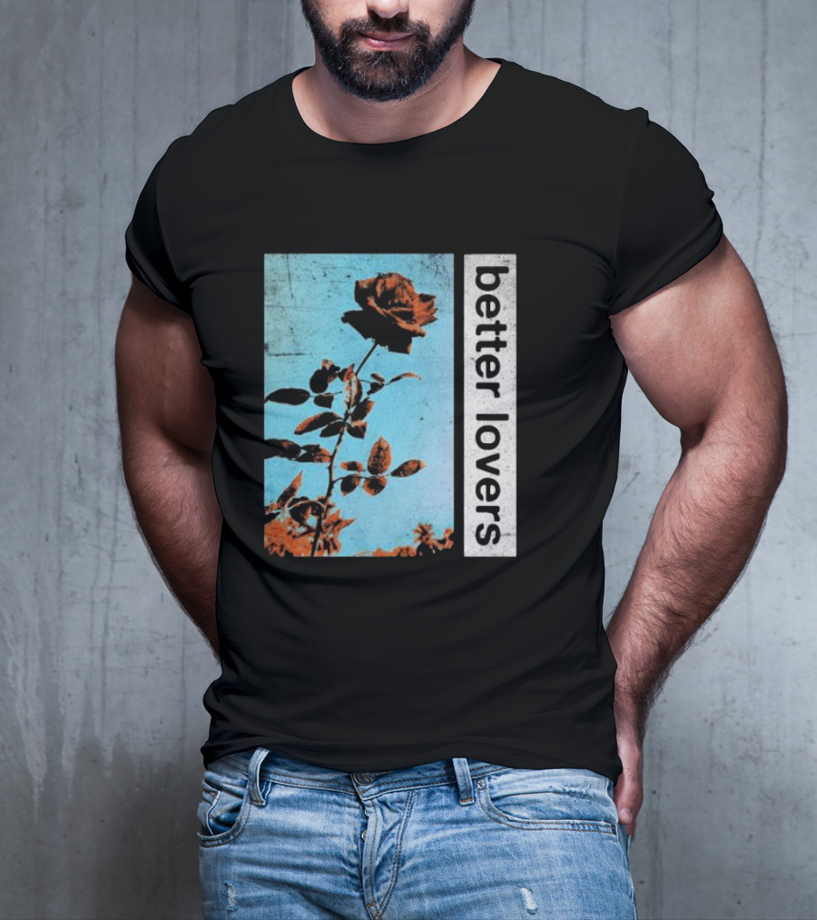 Better Lovers Rose Flower T-Shirt