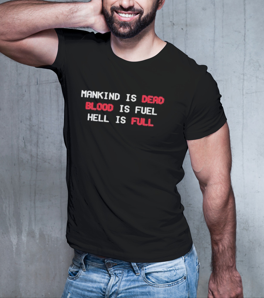 Mankind Is Dead Blood Is Fuel Hell Is Full T-Shirt
