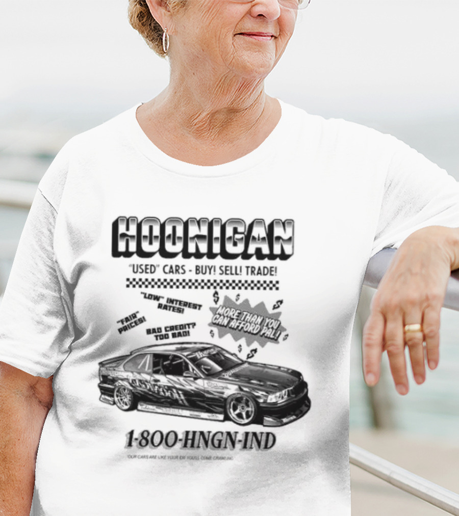 HOONIGAN Used Cars Buy Sell Trade More Than You Can Afford Pal Low Interest Rates Fair Prices Bad Credit Too Bad 1-800-HNGN-IND T-Shirt