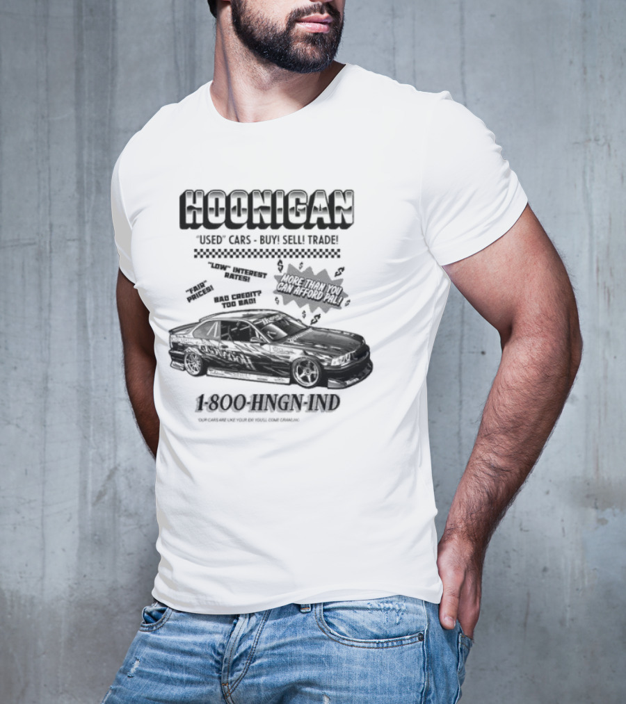 HOONIGAN Used Cars Buy Sell Trade More Than You Can Afford Pal Low Interest Rates Fair Prices Bad Credit Too Bad 1-800-HNGN-IND T-Shirt