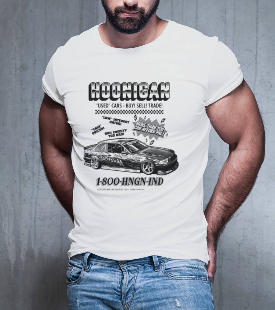HOONIGAN Used Cars Buy Sell Trade More Than You Can Afford Pal Low Interest Rates Fair Prices Bad Credit Too Bad 1-800-HNGN-IND T-Shirt