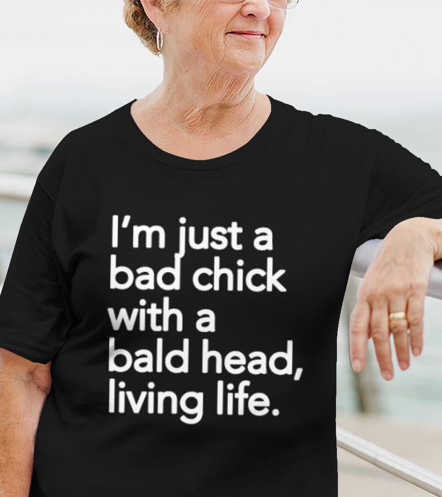 I’m Just A Bad Chick With A Bald Head Living Life T-Shirt
