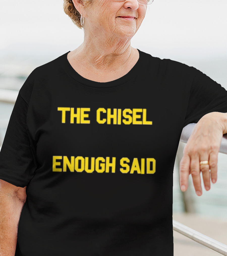 The Chisel Enough Said T-Shirt