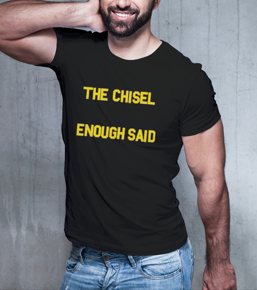 The Chisel Enough Said T-Shirt