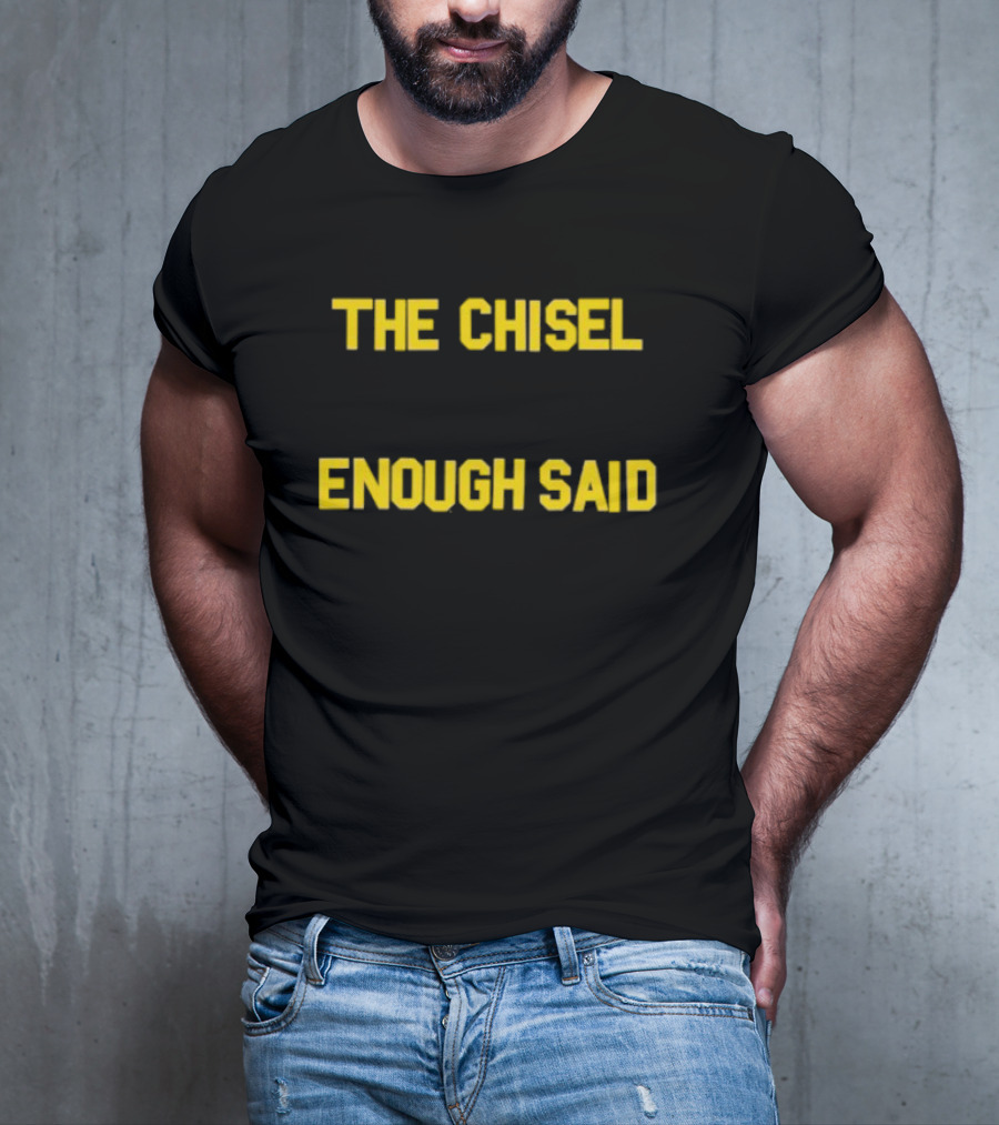 The Chisel Enough Said T-Shirt