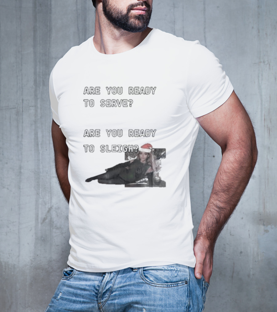 Are You Ready To Serve Are You Ready To Sleigh Santa Hat Edition T-Shirt