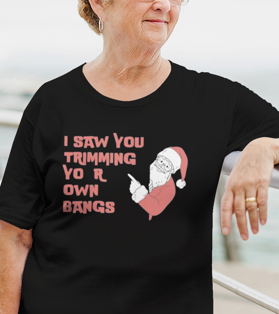 I Saw You Trimming Your Own Bangs Santa Claus Christmas T-Shirt