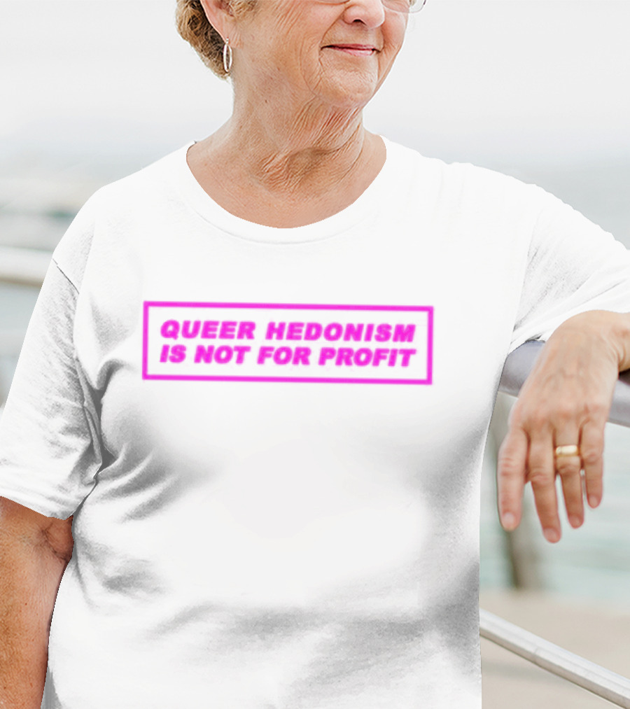 Queer Hedonism Is Not For Profit T-Shirt