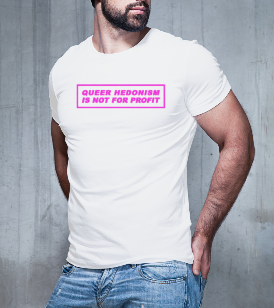 Queer Hedonism Is Not For Profit T-Shirt